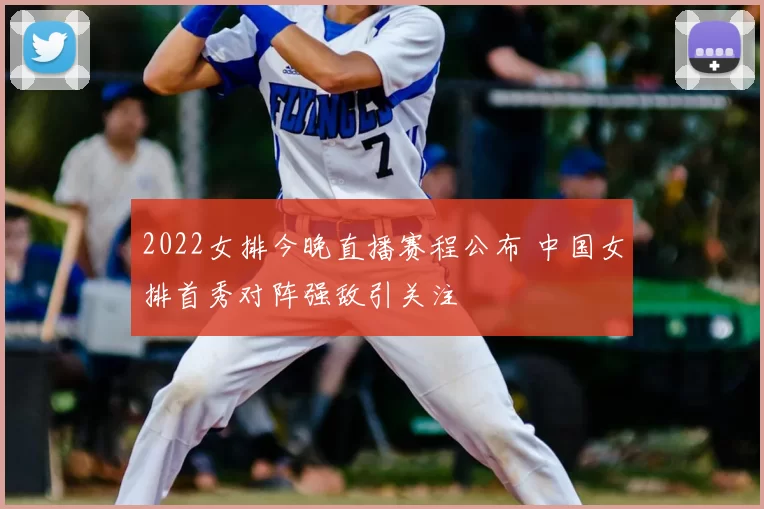2022女排今晚直播赛程公布 中国女排首秀对阵强敌引关注