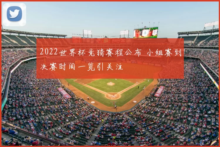 2022世界杯竞猜赛程公布 小组赛到决赛时间一览引关注