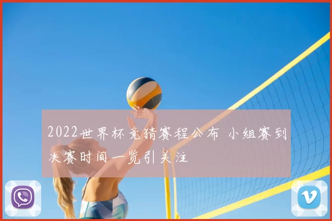 2022世界杯竞猜赛程公布 小组赛到决赛时间一览引关注